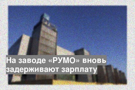 На заводе «РУМО» вновь задерживают зарплату