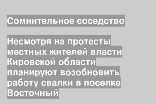 Несмотря на протесты местных жителей власти Кировской области планируют возобновить работу свалки в поселке Восточный