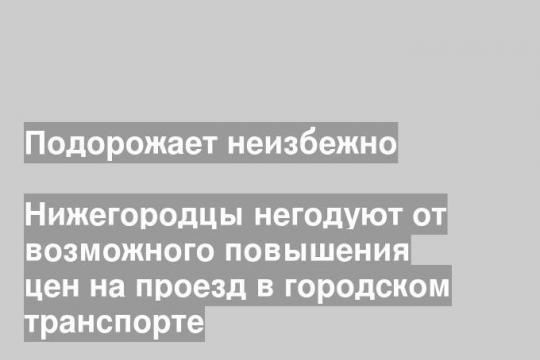 Нижегородцы негодуют от возможного повышения цен на проезд в городском транспорте