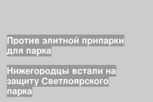 Нижегородцы встали на защиту Светлоярского парка