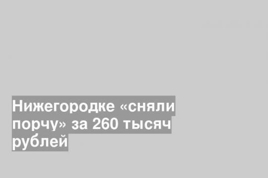 Нижегородке «сняли порчу» за 260 тысяч рублей