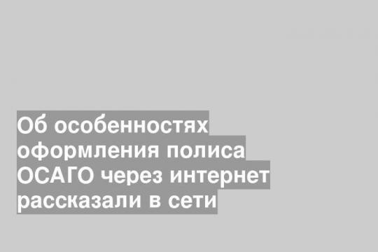 Об особенностях оформления полиса ОСАГО через интернет рассказали в сети