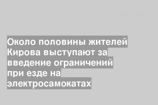 Около половины жителей Кирова выступают за введение ограничений при езде на электросамокатах