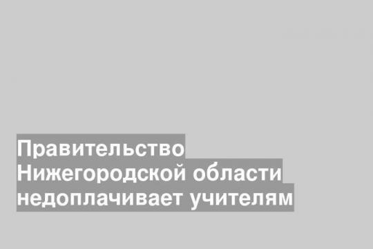 Правительство Нижегородской области недоплачивает учителям