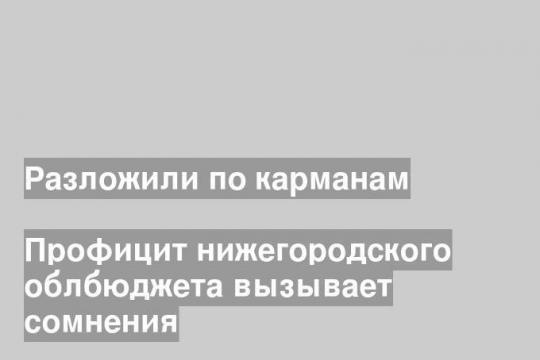 Профицит нижегородского облбюджета вызывает сомнения