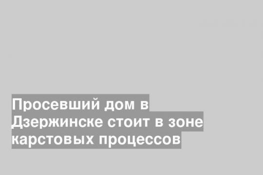 Просевший дом в Дзержинске стоит в зоне карстовых процессов