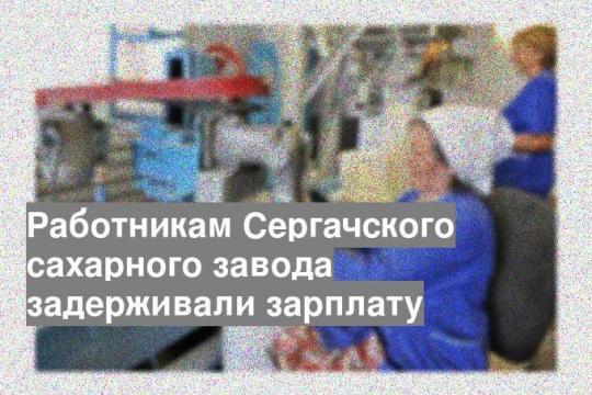 Работникам Сергачского сахарного завода задерживали зарплату