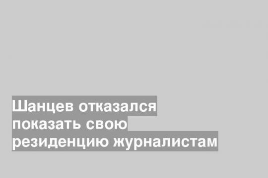 Шанцев отказался показать свою резиденцию журналистам