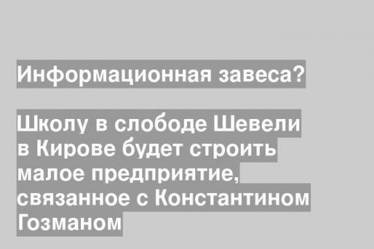 Школу в слободе Шевели в Кирове будет строить малое предприятие, связанное с Константином Гозманом