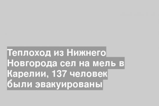 Теплоход из Нижнего Новгорода сел на мель в Карелии, 137 человек были эвакуированы