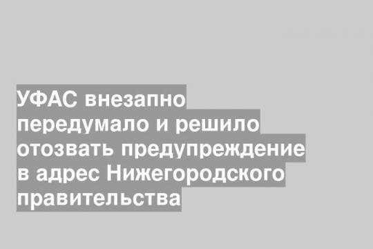 УФАС внезапно передумало и решило отозвать предупреждение в адрес Нижегородского правительства