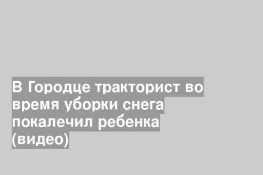 В Городце тракторист во время уборки снега покалечил ребенка (видео)