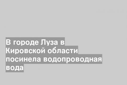 В городе Луза в Кировской области посинела водопроводная вода