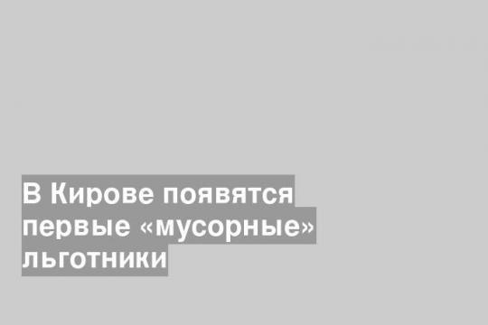 В Кирове появятся первые «мусорные» льготники