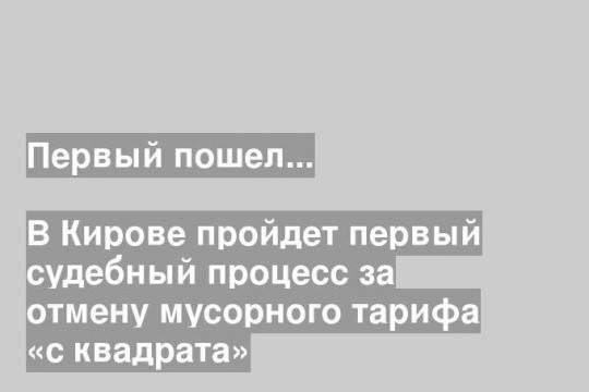 В Кирове пройдет первый судебный процесс за отмену мусорного тарифа «с квадрата»