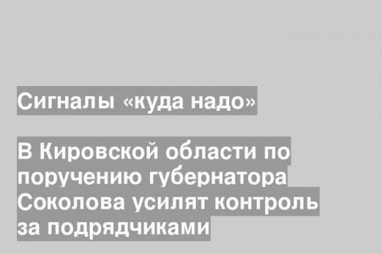 В Кировской области по поручению губернатора Соколова усилят контроль за подрядчиками