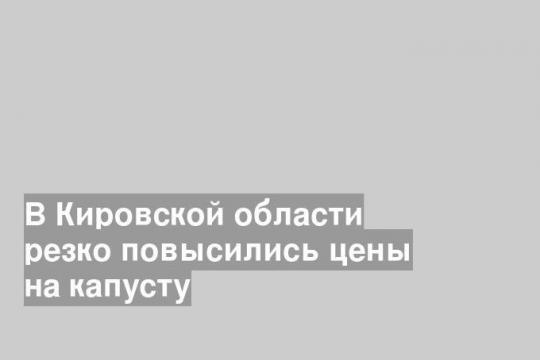 В Кировской области резко повысились цены на капусту