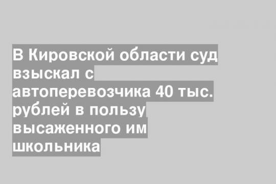 В Кировской области суд взыскал с автоперевозчика 40 тыс. рублей в пользу высаженного им школьника