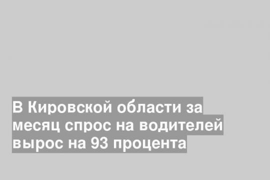 В Кировской области за месяц спрос на водителей вырос на 93 процента