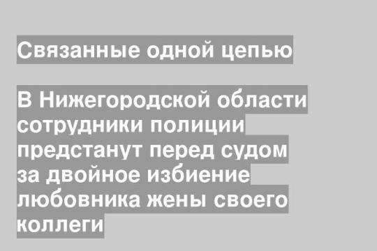 В Нижегородской области сотрудники полиции предстанут перед судом за двойное избиение любовника жены своего коллеги