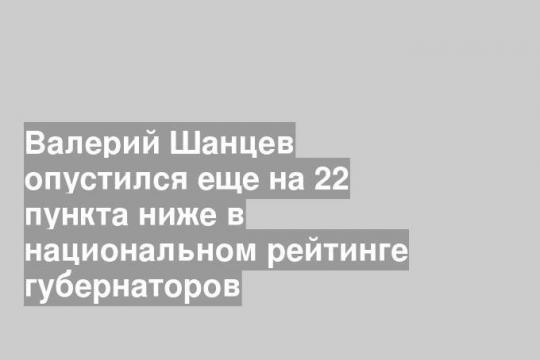 Валерий Шанцев опустился еще на 22 пункта ниже в национальном рейтинге губернаторов