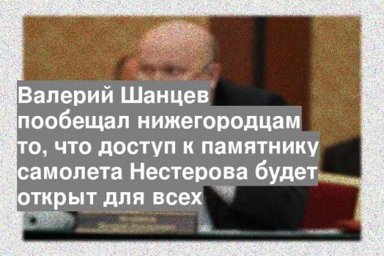 Валерий Шанцев пообещал нижегородцам то, что доступ к памятнику самолета Нестерова будет открыт для всех