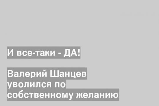 Валерий Шанцев уволился по собственному желанию