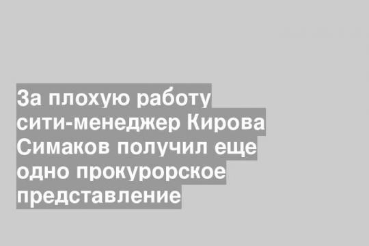 За плохую работу сити-менеджер Кирова Симаков получил еще одно прокурорское представление