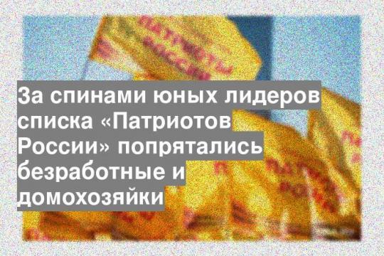 За спинами юных лидеров списка «Патриотов России» попрятались безработные и домохозяйки