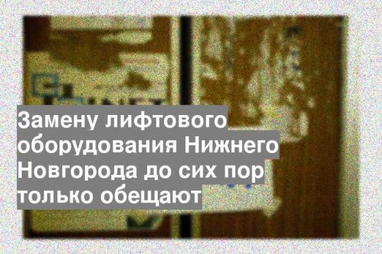 Замену лифтового оборудования Нижнего Новгорода до сих пор только обещают